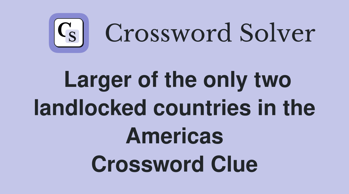 Larger of the only two landlocked countries in the Americas Crossword